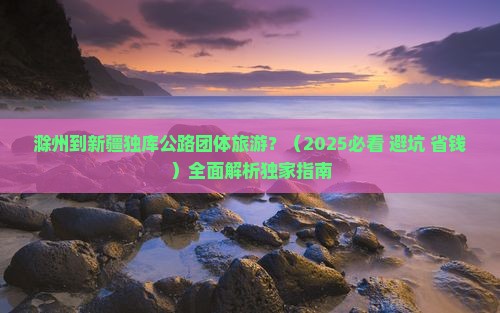 滁州到新疆独库公路团体旅游