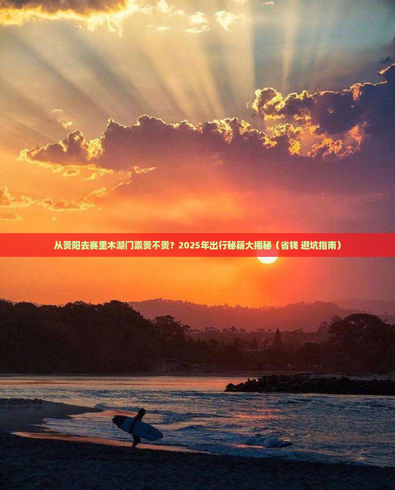 贵阳到新疆赛里木湖门票