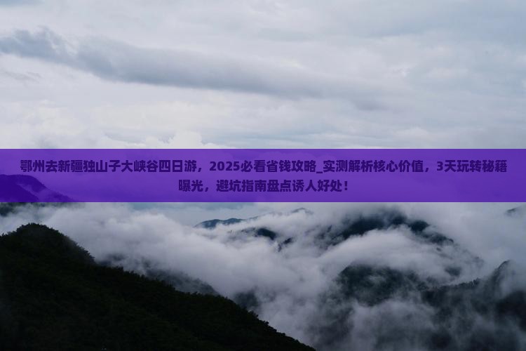 鄂州去新疆独山子大峡谷四日游