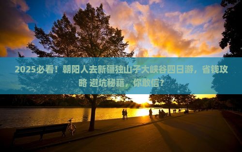 朝阳到新疆独山子大峡谷四日游