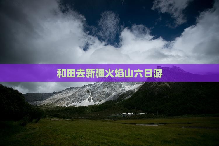 和田去新疆火焰山六日游