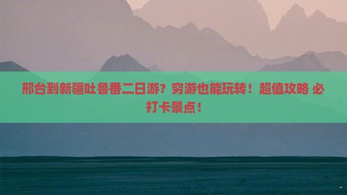 邢台到新疆吐鲁番二日游
