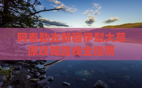 阿泰勒去新疆伊犁大草原攻略