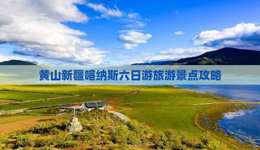 黄山去新疆喀纳斯六日游