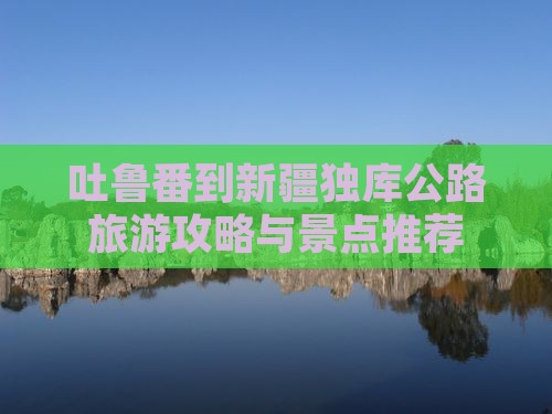 吐鲁番到新疆独库公路哪里玩