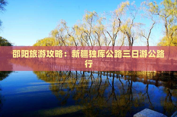邵阳去新疆独库公路三日游