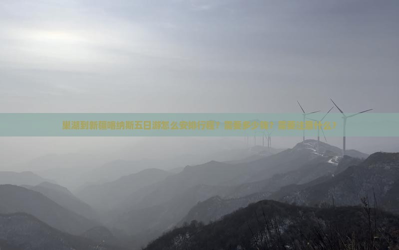 巢湖到新疆喀纳斯五日游怎么安排行程？需要多少钱？需要注意什么？
