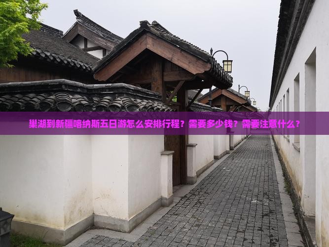 巢湖到新疆喀纳斯五日游怎么安排行程？需要多少钱？需要注意什么？