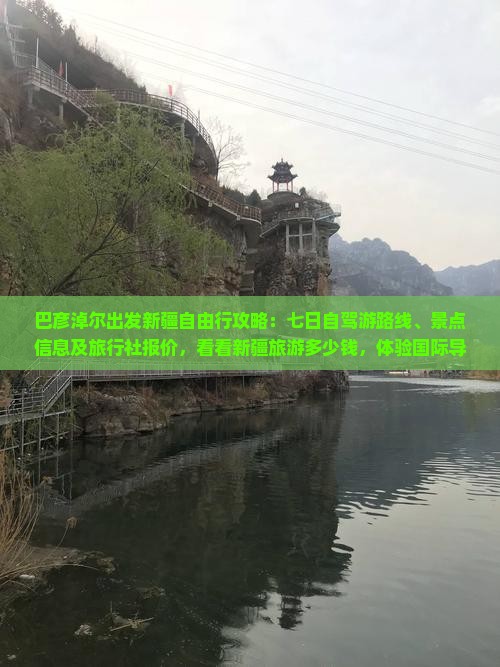 巴彦淖尔出发新疆自由行攻略：七日自驾游路线、景点信息及旅行社报价，看看新疆旅游多少钱，体验国际导游行程