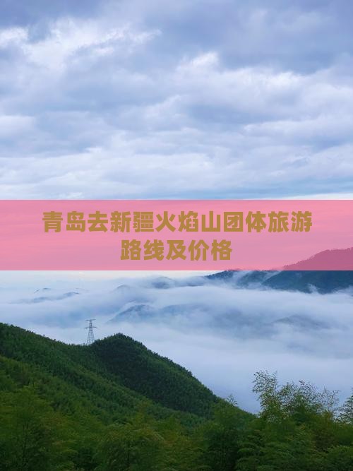 青岛去新疆火焰山团体旅游路线及价格 青岛去新疆火焰山团体旅游路线及价格