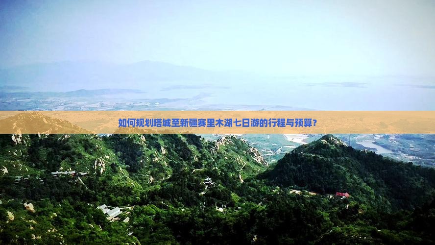 如何规划塔城至新疆赛里木湖七日游的行程与预算？