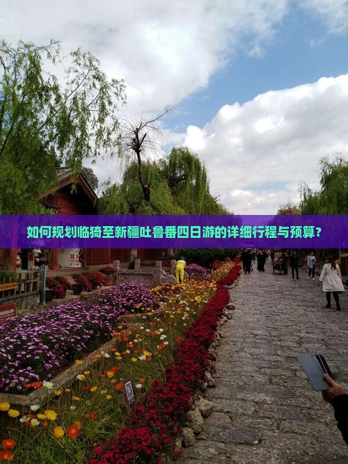 如何规划临猗至新疆吐鲁番四日游的详细行程与预算？