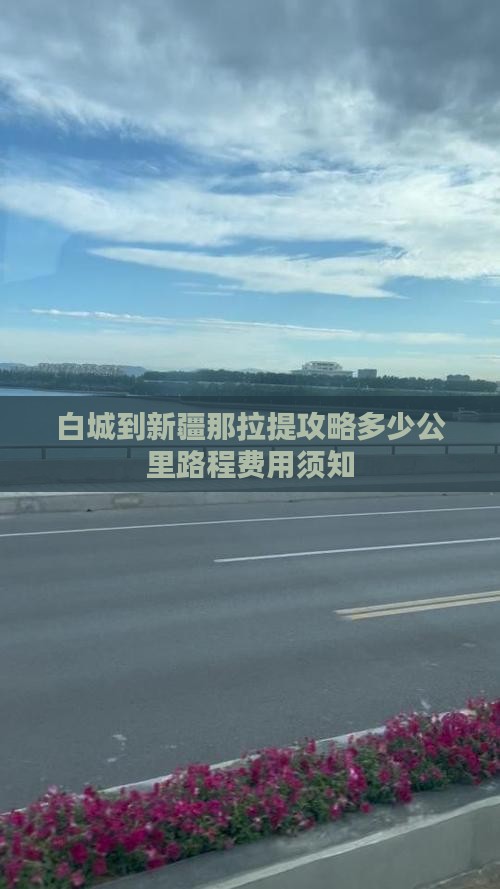 白城到新疆那拉提攻略多少公里路程费用须知