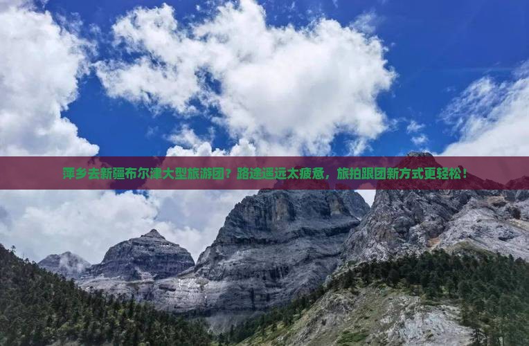 萍乡去新疆布尔津大型旅游团？路途遥远太疲惫，旅拍跟团新方式更轻松！
