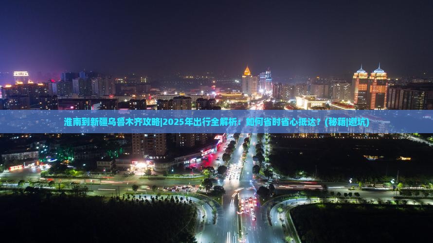 淮南到新疆乌鲁木齐攻略
