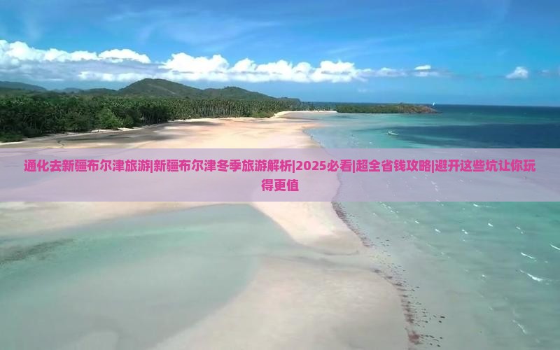 通化去新疆布尔津旅游