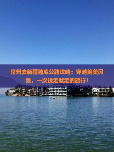 常州去新疆独库公路攻略