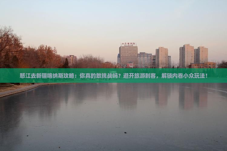 怒江去新疆喀纳斯攻略