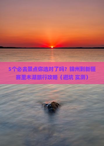 锦州到新疆赛里木湖必去地
