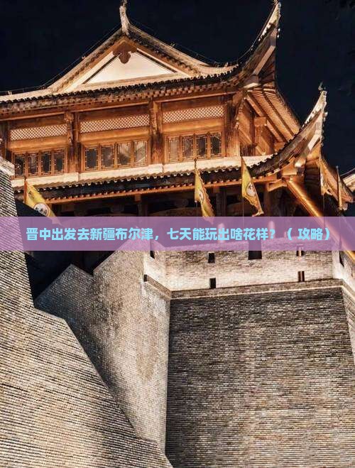 晋中到新疆布尔津七日游