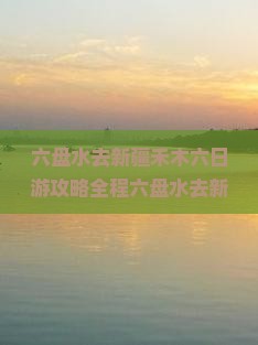 六盘水去新疆禾木六日游