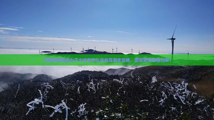 安顺到新疆独山子大峡谷怎么卓自驾游全攻略，露营爱好者看过来！