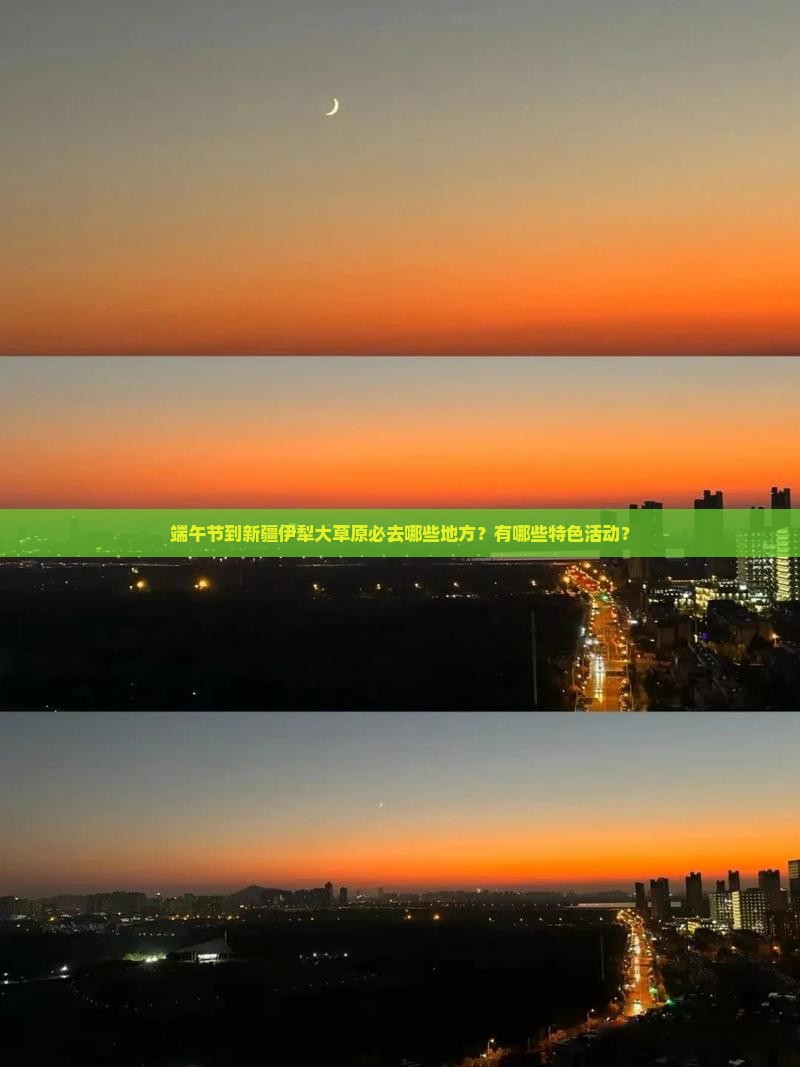 端午节到新疆伊犁大草原必去哪些地方？有哪些特色活动？