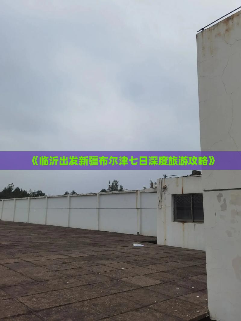 《临沂出发新疆布尔津七日深度旅游攻略》