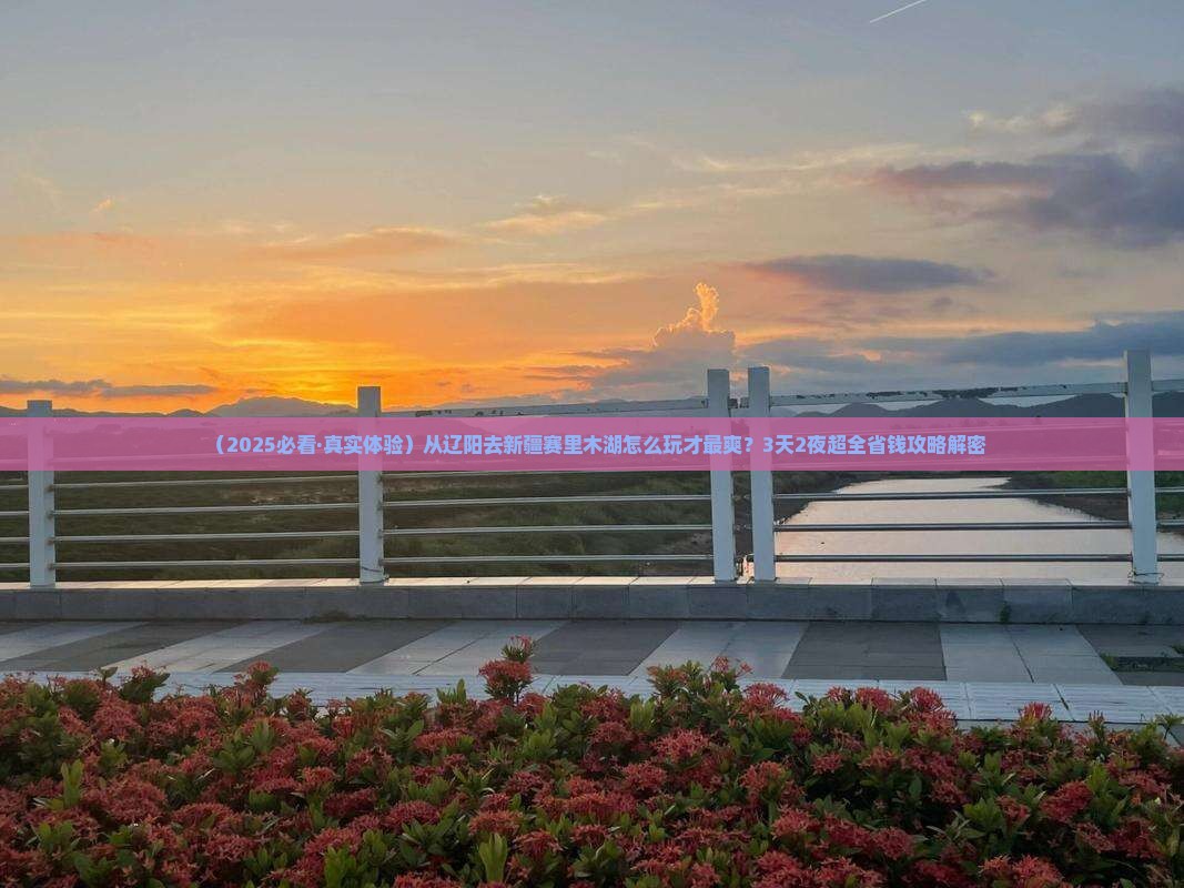辽阳去新疆赛里木湖景点