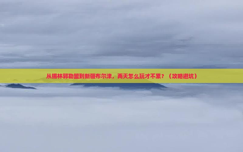 锡林郭勒盟去新疆布尔津二日游