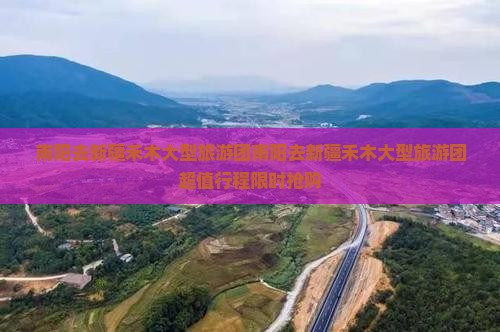 南阳去新疆禾木大型旅游团