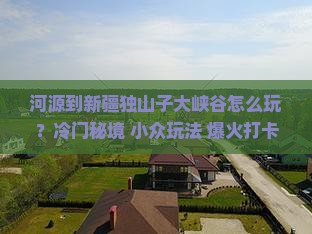 河源到新疆独山子大峡谷哪里玩