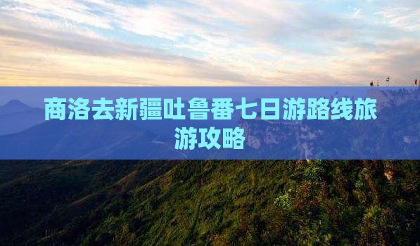 商洛去新疆吐鲁番七日游