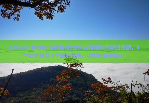包头去新疆布尔津四日游