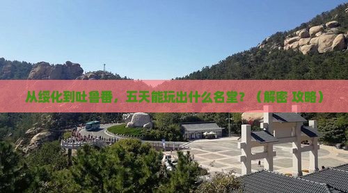 绥化到新疆吐鲁番五日游