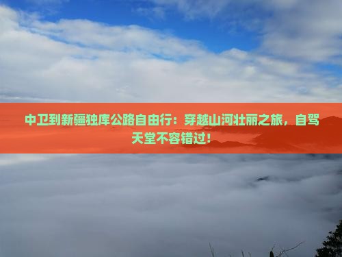 中卫到新疆独库公路自由行