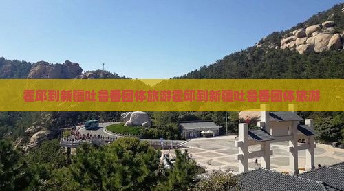 霍邱到新疆吐鲁番团体旅游