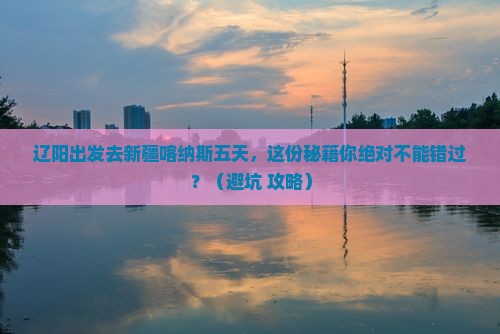 辽阳到新疆喀纳斯五日游