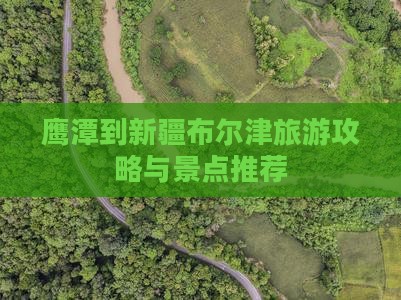 鹰潭到新疆布尔津景点