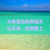 秦皇岛到新疆天山天池必去地