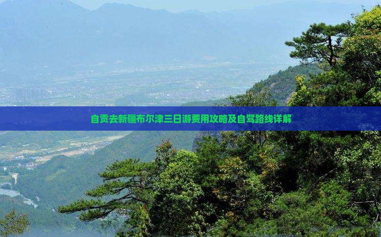 自贡去新疆布尔津三日游费用攻略及自驾路线详解