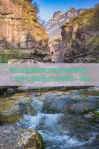 通辽去新疆独库公路旅游需要多久？独库公路适合什么时间去？沿途有哪些必看的风景？
