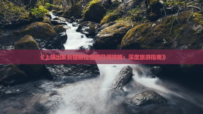 《上饶出发新疆那拉提四日游攻略：深度旅游指南》