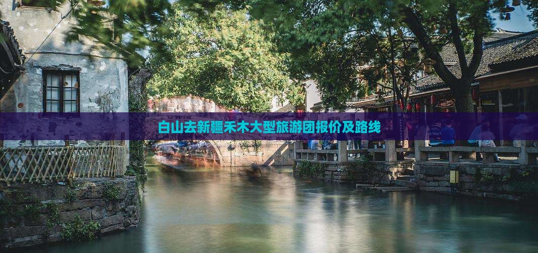 白山去新疆禾木大型旅游团报价及路线