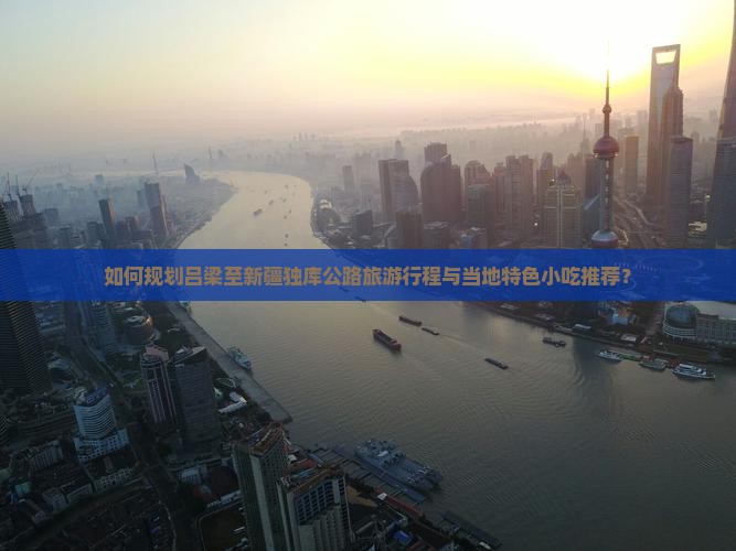 如何规划吕梁至新疆独库公路旅游行程与当地特色小吃推荐？