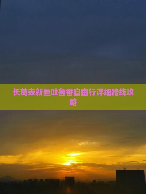 长葛去新疆吐鲁番自由行详细路线攻略