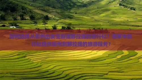 如何选择从衢州出发至新疆那拉提的旅行社？哪家中旅行社提供衢州到那拉提的旅游服务？