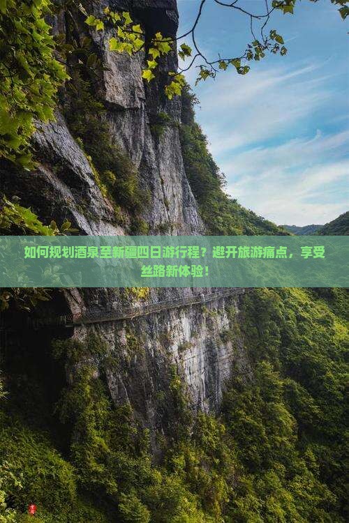 如何规划酒泉至新疆四日游行程？避开旅游痛点，享受丝路新体验！
