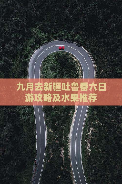 九月去新疆吐鲁番六日游攻略及水果推荐