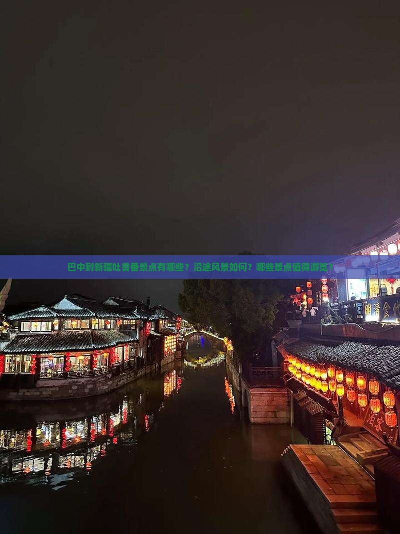巴中到新疆吐鲁番景点有哪些？沿途风景如何？哪些景点值得游览？